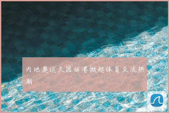 内地奥运天团访港掀起体育交流热潮