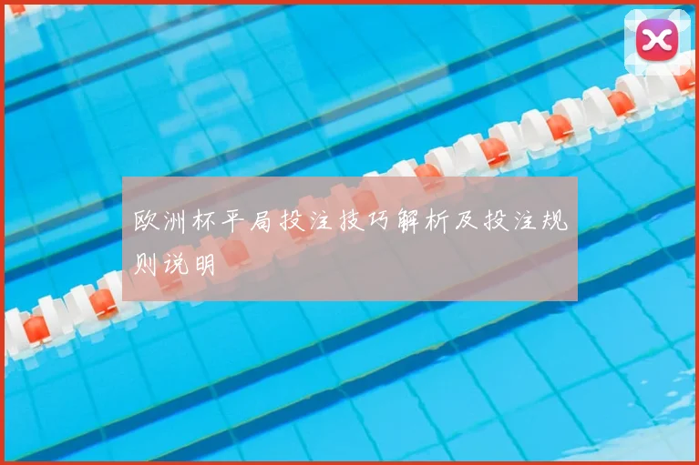 欧洲杯平局投注技巧解析及投注规则说明