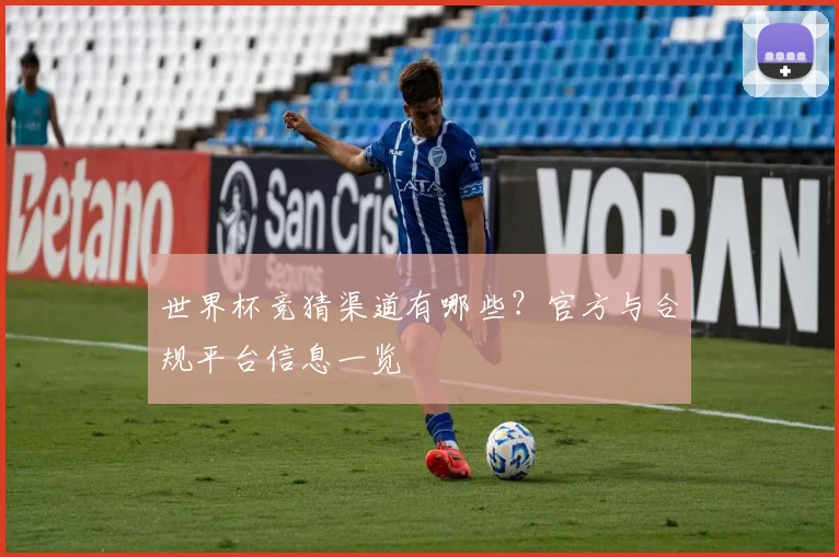 世界杯竞猜渠道有哪些？官方与合规平台信息一览